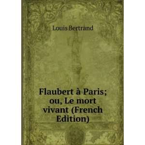  Flaubert Ã  Paris; ou, Le mort vivant (French Edition 