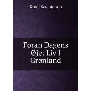    Foran Dagens Ã?je Liv I GrÃ¸nland Knud Rasmussen Books