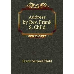  Address by Rev. Frank S. Child Frank Samuel Child Books