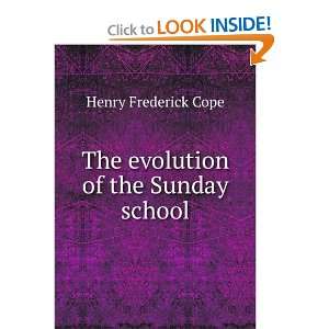The evolution of the Sunday school: Henry Frederick Cope:  