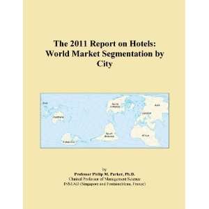  The 2011 Report on Hotels World Market Segmentation by 