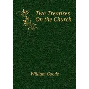  Two Treatises On the Church William Goode Books