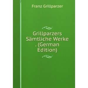   SÃ¤mtliche Werke . (German Edition) Franz Grillparzer Books