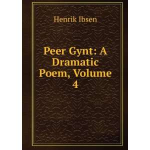  Peer Gynt A Dramatic Poem, Volume 4 Henrik Ibsen Books