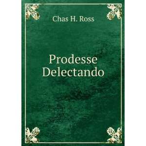 Prodesse Delectando Chas H. Ross  Books