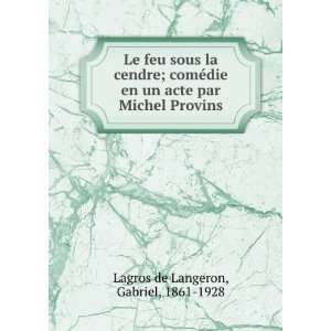  acte par Michel Provins: Gabriel, 1861 1928 Lagros de Langeron: Books
