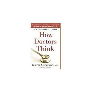    How Doctors Think [Paperback]: Jerome Groopman (Author): Books