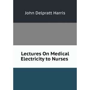  Lectures On Medical Electricity to Nurses . John Delpratt 
