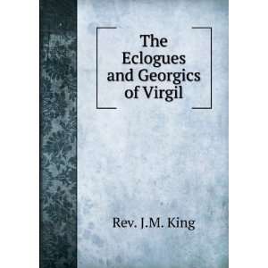  The Eclogues and Georgics of Virgil Rev. J.M. King Books