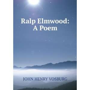  Ralp Elmwood A Poem JOHN HENRY VOSBURG Books