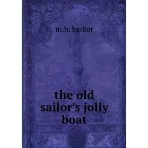  the old sailors jolly boat m.h. barker Books