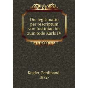   von Justinian bis zum tode Karls IV: Ferdinand, 1872  Kogler: Books