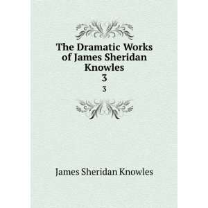   Works of James Sheridan Knowles. 3 James Sheridan Knowles Books