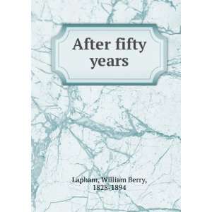  After fifty years William Berry, 1828 1894 Lapham Books