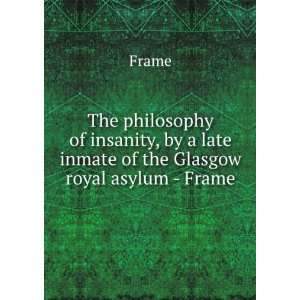 The philosophy of insanity, by a late inmate of the Glasgow royal 