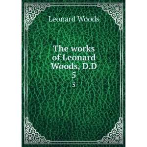  The Works of Leonard Woods, D.D. 5: Leonard Woods: Books