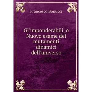   esame dei mutamenti dinamici delluniverso: Francesco Bonucci: Books