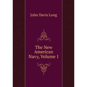  The New American Navy, Volume 1: John Davis Long: Books