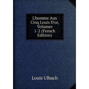   Aux Cinq Louis Dor, Volumes 1 2 (French Edition) Louis Ulbach Books