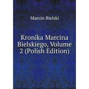   Marcina Bielskiego, Volume 2 (Polish Edition) Marcin Bielski Books