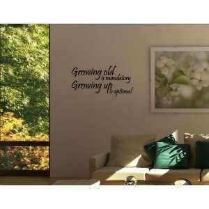 GROWING OLD IS MANDATORY, GROWING UP IS OPTIONAL Vinyl wall quotes and 