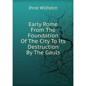   Of The City To Its Destruction By The Gauls Ihne Wilhelm Books