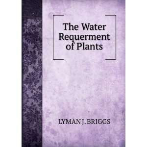  The Water Requerment of Plants LYMAN J. BRIGGS Books