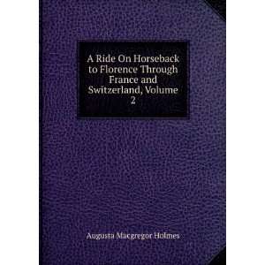   France and Switzerland, Volume 2 Augusta Macgregor Holmes Books