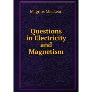    Questions in Electricity and Magnetism Magnus MacLean Books