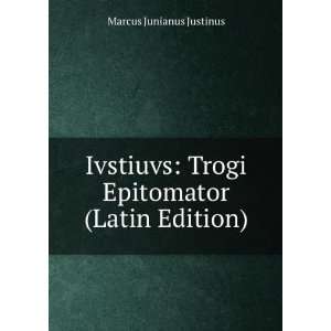    Trogi Epitomator (Latin Edition) Marcus Junianus Justinus Books