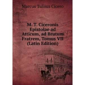   ad Atticum, ad Brutum Fratrem, Tomus VII Marcus Tullius Cicero Books