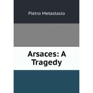  Arsaces A Tragedy Pietro Metastasio Books