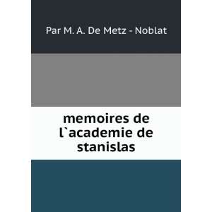   memoires de l`academie de stanislas Par M. A. De Metz   Noblat Books