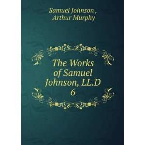   Works of Samuel Johnson, LL.D. 6: Arthur Murphy Samuel Johnson : Books
