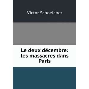  Le Deux DÃ©cembre: Les Massacres Dans Paris (French 