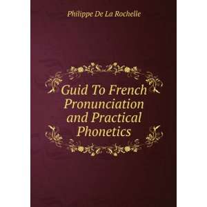   Pronunciation and Practical Phonetics Philippe De La Rochelle Books