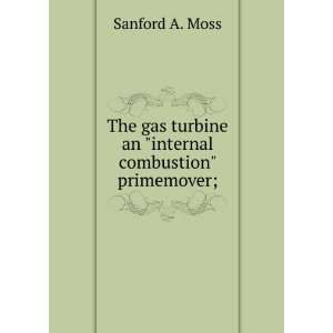   turbine an internal combustion primemover; Sanford A. Moss Books
