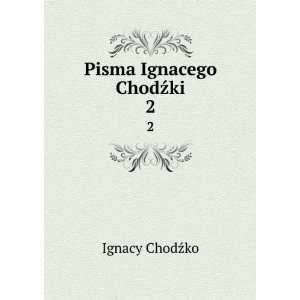  Pisma Ignacego ChodÅºki. 2 Ignacy ChodÅºko Books