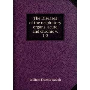  The Diseases of the respiratory organs, acute and chronic 