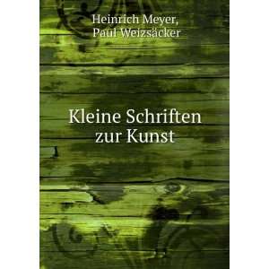  Kleine Schriften zur Kunst Paul WeizsÃ¤cker Heinrich Meyer Books