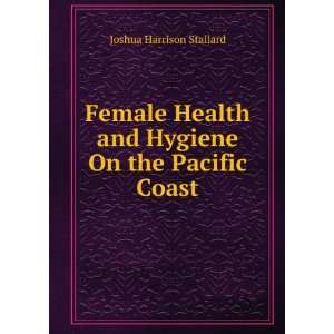   and Hygiene On the Pacific Coast: Joshua Harrison Stallard: Books
