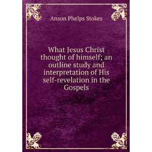   of His self revelation in the Gospels Anson Phelps Stokes Books