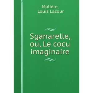  Sganarelle, ou, Le cocu imaginaire Louis Lacour MoliÃ 