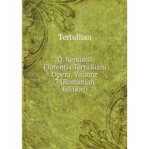   Opera, Volume 3 (Romanian Edition) Tertullian  Books