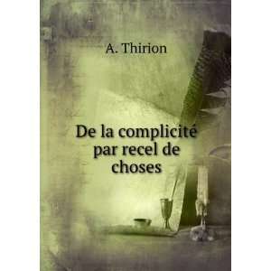  De La ComplicitÃ© Par Recel De Choses (French Edition 