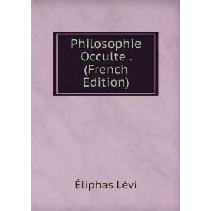  Philosophie Occulte . (French Edition) Ã?liphas LÃ©vi 