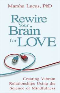 Rewire Your Brain for Love Creating Vibrant Relationships Using the 