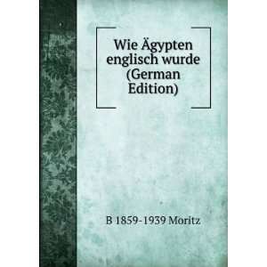  Wie Ãgypten englisch wurde (German Edition): B 1859 1939 