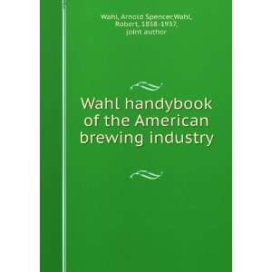   brewing industry  Arnold Spencer. Wahl, Robert, Wahl Books
