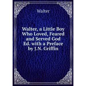  and Served God Ed. with a Preface by J.N. Griffin Walter Books
